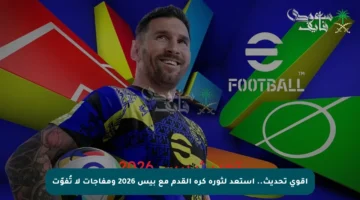 أقوى تحديث.. استعد لثورة كرة القدم مع بيس 2026 ومفاجآت لا تُفوّت